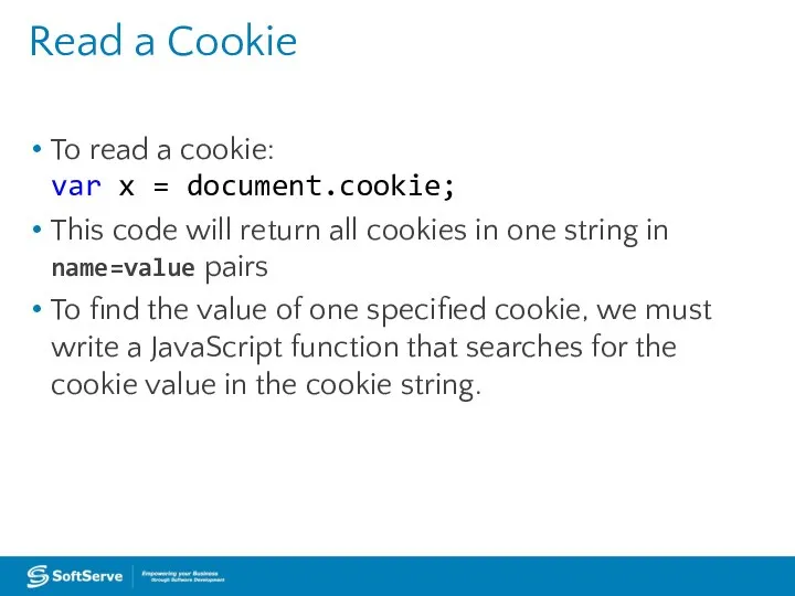 Read a Cookie To read a cookie: var x = document.cookie;