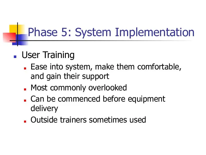 Phase 5: System Implementation User Training Ease into system, make them