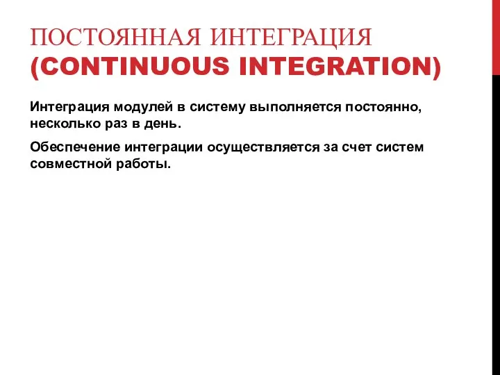 ПОСТОЯННАЯ ИНТЕГРАЦИЯ (CONTINUOUS INTEGRATION) Интеграция модулей в систему выполняется постоянно, несколько