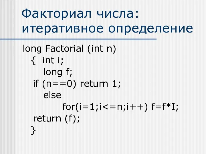 Факториал числа: итеративное определение long Factorial (int n) { int i;
