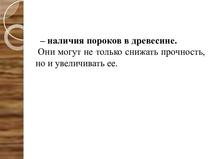 – наличия пороков в древесине. Они могут не только снижать прочность, но и увеличивать ее.