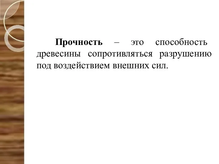 Прочность – это способность древесины сопротивляться разрушению под воздействием внешних сил.