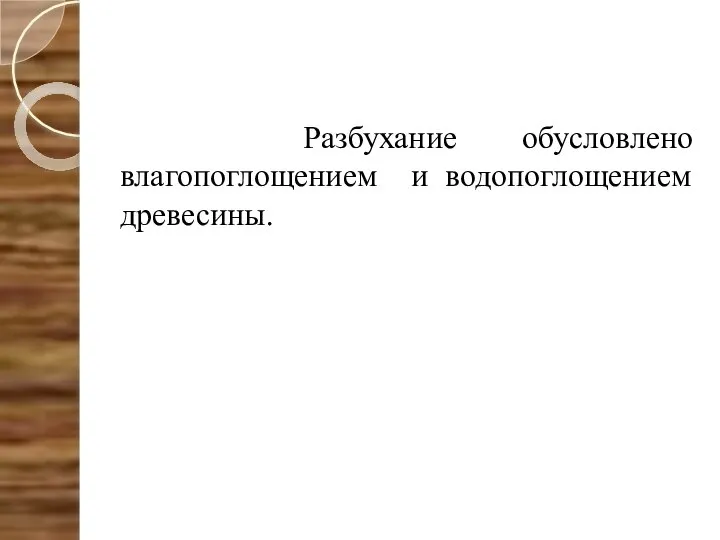 Разбухание обусловлено влагопоглощением и водопоглощением древесины.