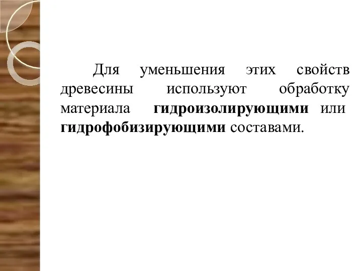 Для уменьшения этих свойств древесины используют обработку материала гидроизолирующими или гидрофобизирующими составами.