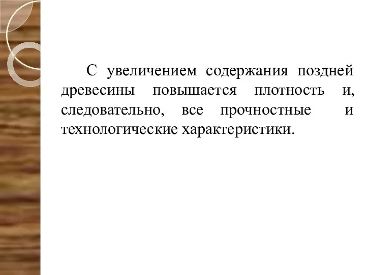 С увеличением содержания поздней древесины повышается плотность и, следовательно, все прочностные и технологические характеристики.