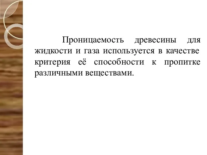 Проницаемость древесины для жидкости и газа используется в качестве критерия её способности к пропитке различными веществами.