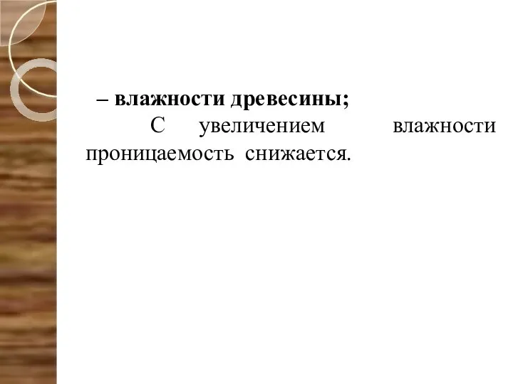 – влажности древесины; С увеличением влажности проницаемость снижается.