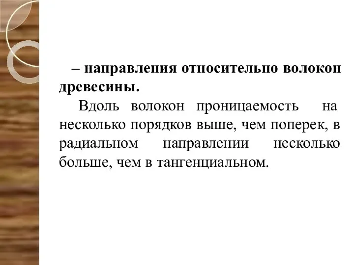 – направления относительно волокон древесины. Вдоль волокон проницаемость на несколько порядков