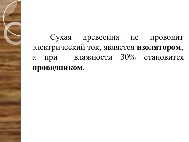 Сухая древесина не проводит электрический ток, является изолятором, а при влажности 30% становится проводником.