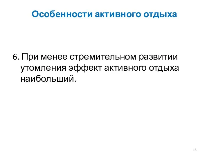 Особенности активного отдыха 6. При менее стремительном развитии утомления эффект активного отдыха наибольший.