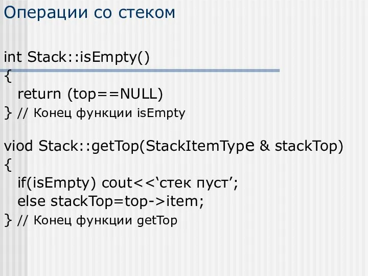 Операции со стеком int Stack::isEmpty() { return (top==NULL) } // Конец