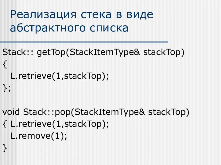 Реализация стека в виде абстрактного списка Stack:: getTop(StackItemType& stackTop) { L.retrieve(1,stackTop);