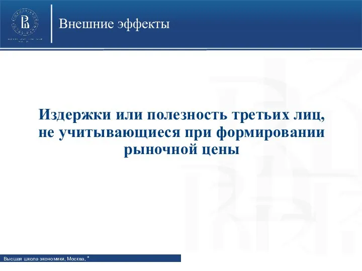 Внешние эффекты Издержки или полезность третьих лиц, не учитывающиеся при формировании рыночной цены