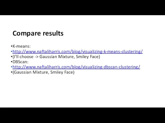 Compare results K-means: http://www.naftaliharris.com/blog/visualizing-k-means-clustering/ (I’ll choose -> Gaussian Mixture, Smiley Face)