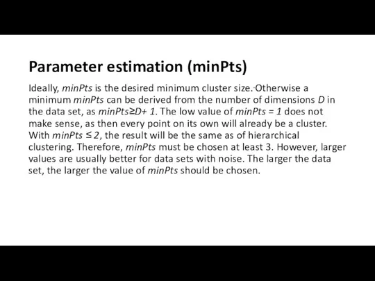 Parameter estimation (minPts) Ideally, minPts is the desired minimum cluster size.