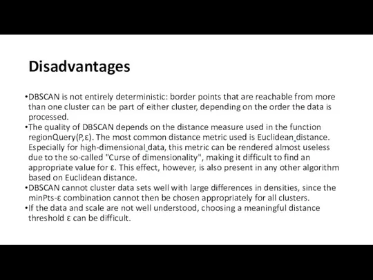 Disadvantages DBSCAN is not entirely deterministic: border points that are reachable