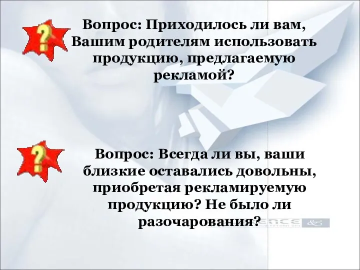 Вопрос: Приходилось ли вам, Вашим родителям использовать продукцию, предлагаемую рекламой? Вопрос: