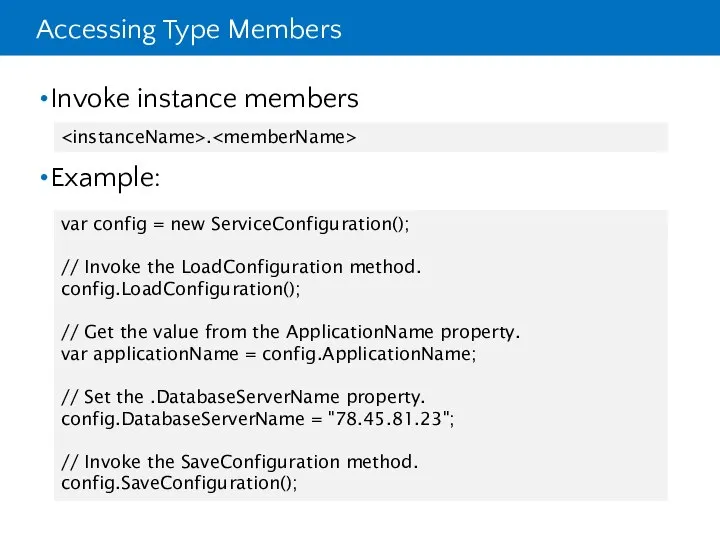 Accessing Type Members Invoke instance members Example: var config = new
