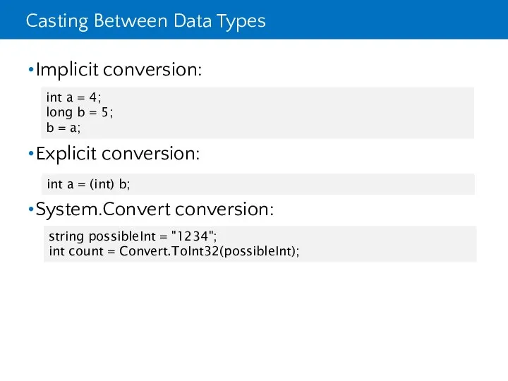 Casting Between Data Types Implicit conversion: Explicit conversion: System.Convert conversion: int