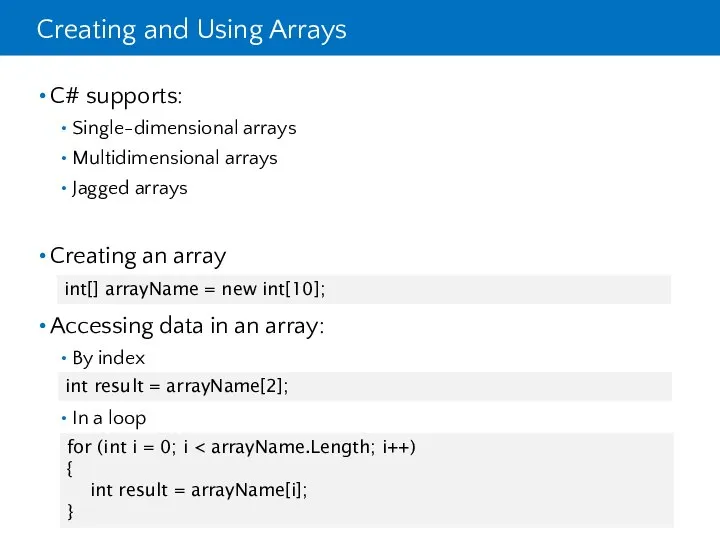 Creating and Using Arrays C# supports: Single-dimensional arrays Multidimensional arrays Jagged