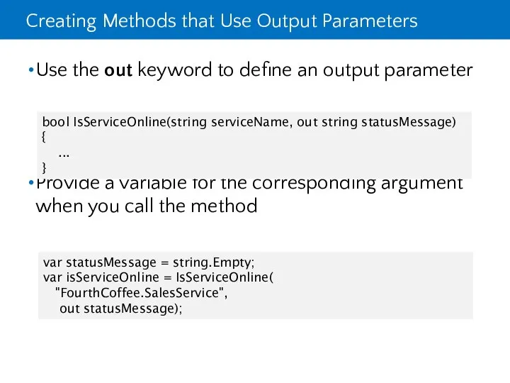 Creating Methods that Use Output Parameters Use the out keyword to