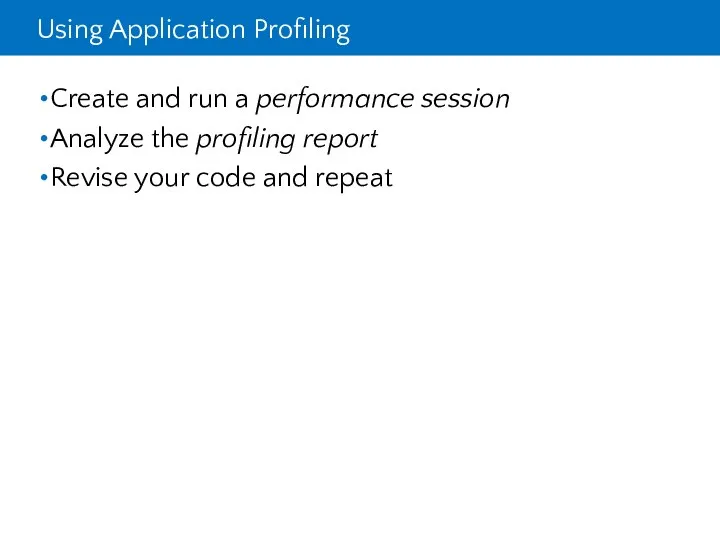 Using Application Profiling Create and run a performance session Analyze the