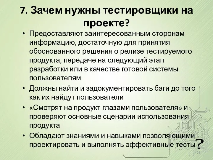 7. Зачем нужны тестировщики на проекте? Предоставляют заинтересованным сторонам информацию, достаточную