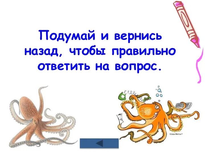 Подумай и вернись назад, чтобы правильно ответить на вопрос.