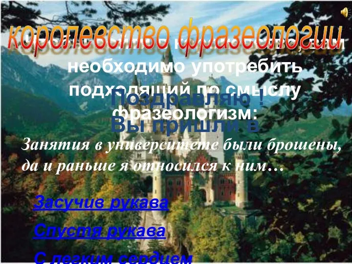 Чтобы войти в королевство, вам необходимо употребить подходящий по смыслу фразеологизм: