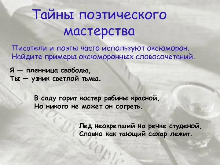 Тайны поэтического мастерства Писатели и поэты часто используют оксюморон. Найдите примеры