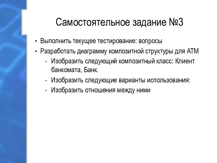 Самостоятельное задание №3 Выполнить текущее тестирование: вопросы Разработать диаграмму композитной структуры