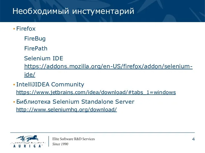 Необходимый инстументарий Firefox FireBug FirePath Selenium IDE https://addons.mozilla.org/en-US/firefox/addon/selenium-ide/ IntelliJIDEA Community https://www.jetbrains.com/idea/download/#tabs_1=windows Библиотека Selenium Standalone Server http://www.seleniumhq.org/download/