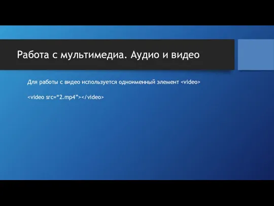 Работа с мультимедиа. Аудио и видео Для работы с видео используется одноименный элемент