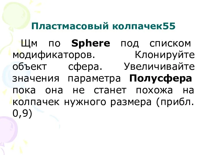 Пластмасовый колпачек55 Щм по Sphere под списком модификаторов. Клонируйте объект сфера.