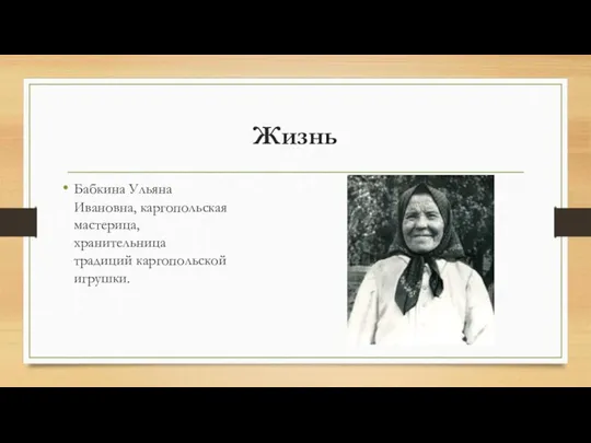 Жизнь Бабкина Ульяна Ивановна, каргопольская мастерица, хранительница традиций каргопольской игрушки.