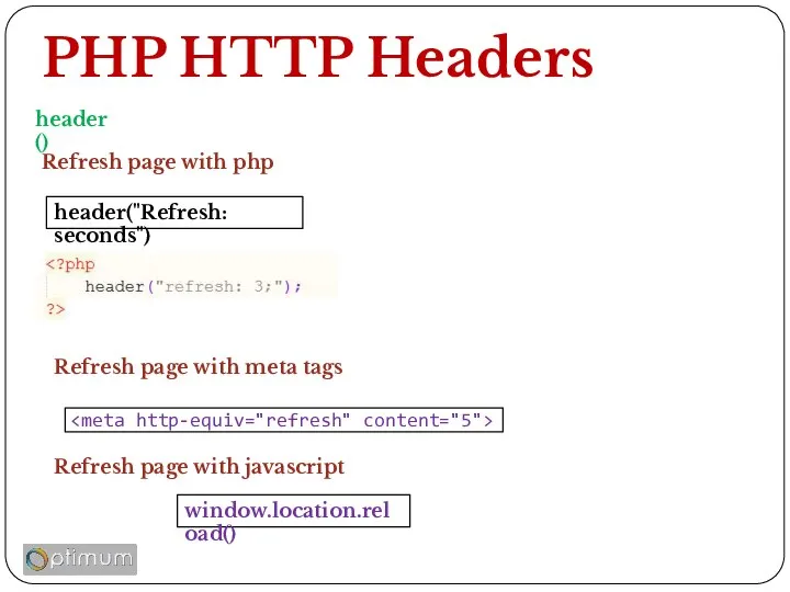 PHP HTTP Headers header() Refresh page with php header("Refresh: seconds") window.location.reload()