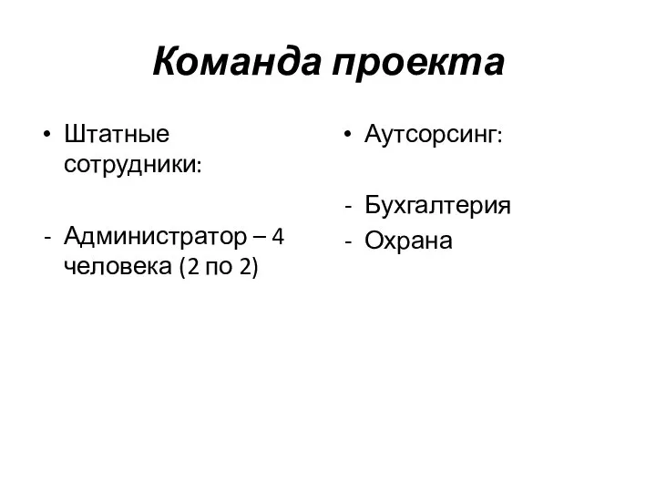 Команда проекта Штатные сотрудники: Администратор – 4 человека (2 по 2) Аутсорсинг: Бухгалтерия Охрана