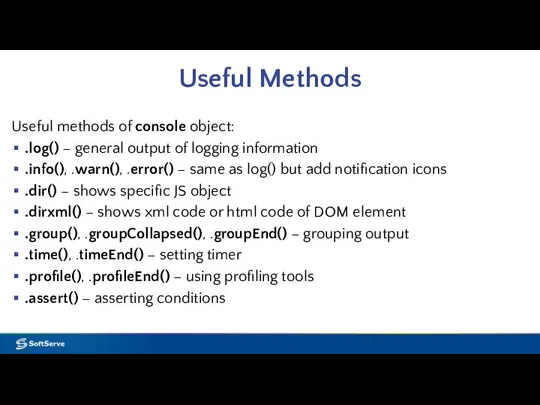 Useful Methods Useful methods of console object: .log() – general output