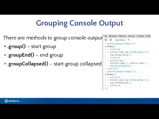 Grouping Console Output There are methods to group console output: .group()