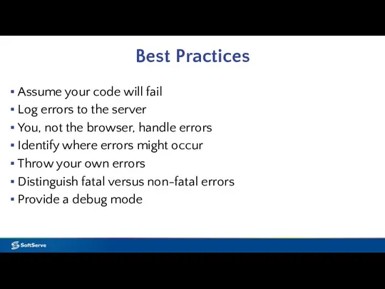 Best Practices Assume your code will fail Log errors to the