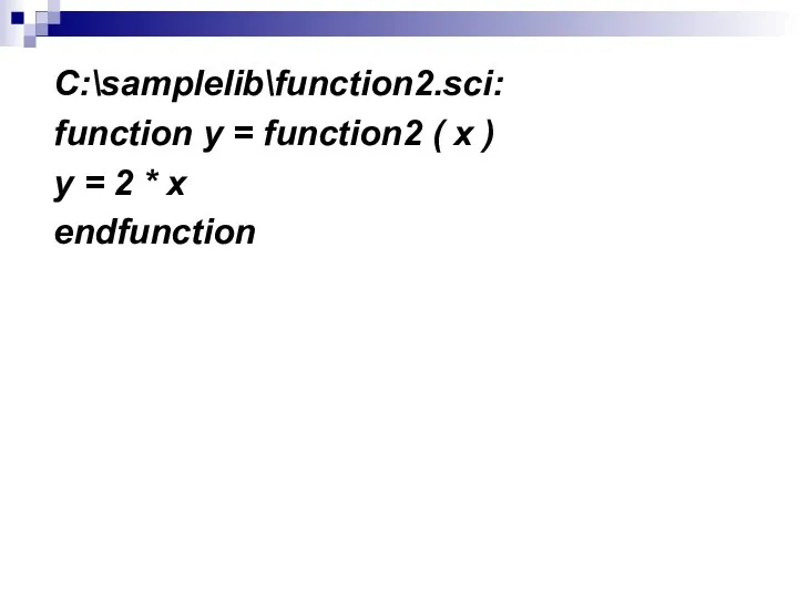 C:\samplelib\function2.sci: function y = function2 ( x ) y = 2 * x endfunction