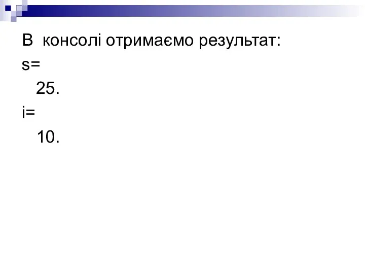 В консолі отримаємо результат: s= 25. i= 10.