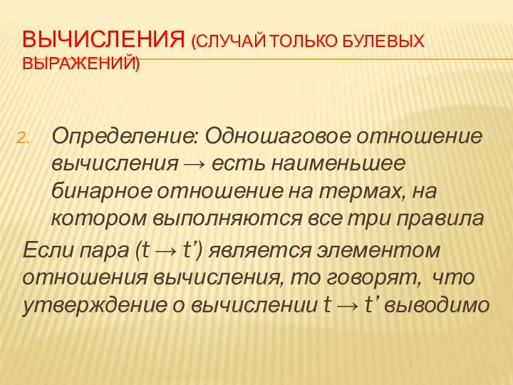 ВЫЧИСЛЕНИЯ (СЛУЧАЙ ТОЛЬКО БУЛЕВЫХ ВЫРАЖЕНИЙ) Определение: Одношаговое отношение вычисления → есть