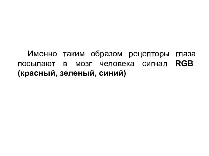 Именно таким образом рецепторы глаза посылают в мозг человека сигнал RGB (красный, зеленый, синий)