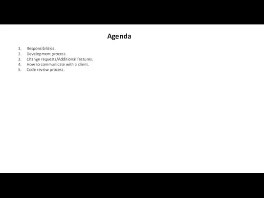 Agenda Responsibilities. Development process. Change requests/Additional features. How to communicate with a client. Code review process.