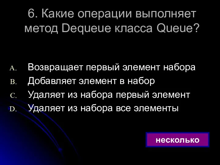 6. Какие операции выполняет метод Dequeue класса Queue? Возвращает первый элемент