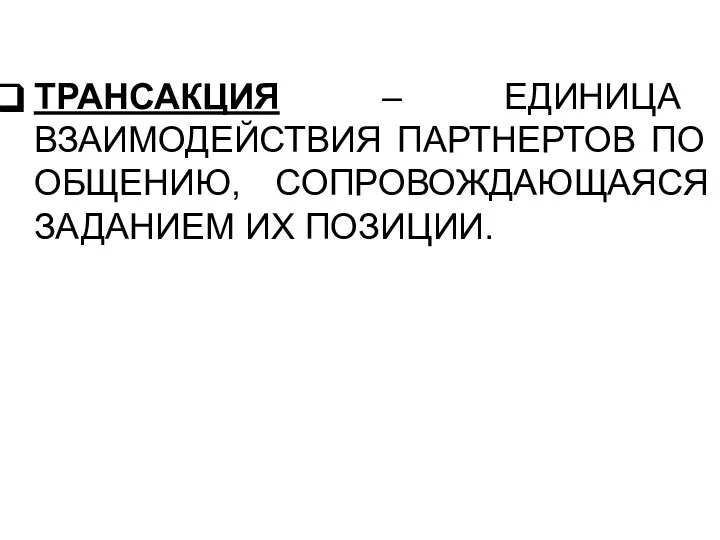 ТРАНСАКЦИЯ – ЕДИНИЦА ВЗАИМОДЕЙСТВИЯ ПАРТНЕРТОВ ПО ОБЩЕНИЮ, СОПРОВОЖДАЮЩАЯСЯ ЗАДАНИЕМ ИХ ПОЗИЦИИ.