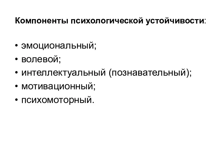 Компоненты психологической устойчивости: эмоциональный; волевой; интеллектуальный (познавательный); мотивационный; психомоторный.