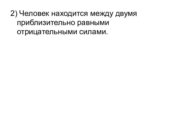 2) Человек находится между двумя приблизительно равными отрицательными силами.