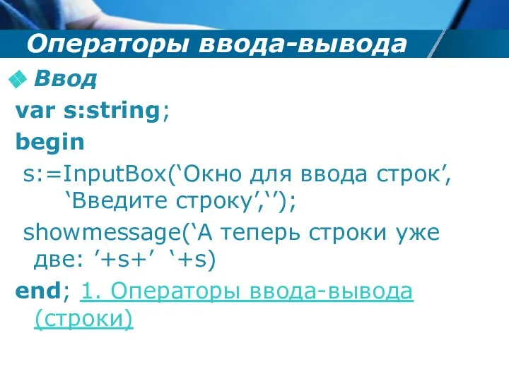 Операторы ввода-вывода Ввод var s:string; begin s:=InputBox(‘Окно для ввода строк’, ‘Введите